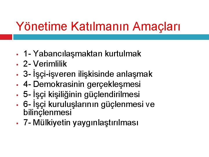 Yönetime Katılmanın Amaçları § § § § 1 - Yabancılaşmaktan kurtulmak 2 - Verimlilik