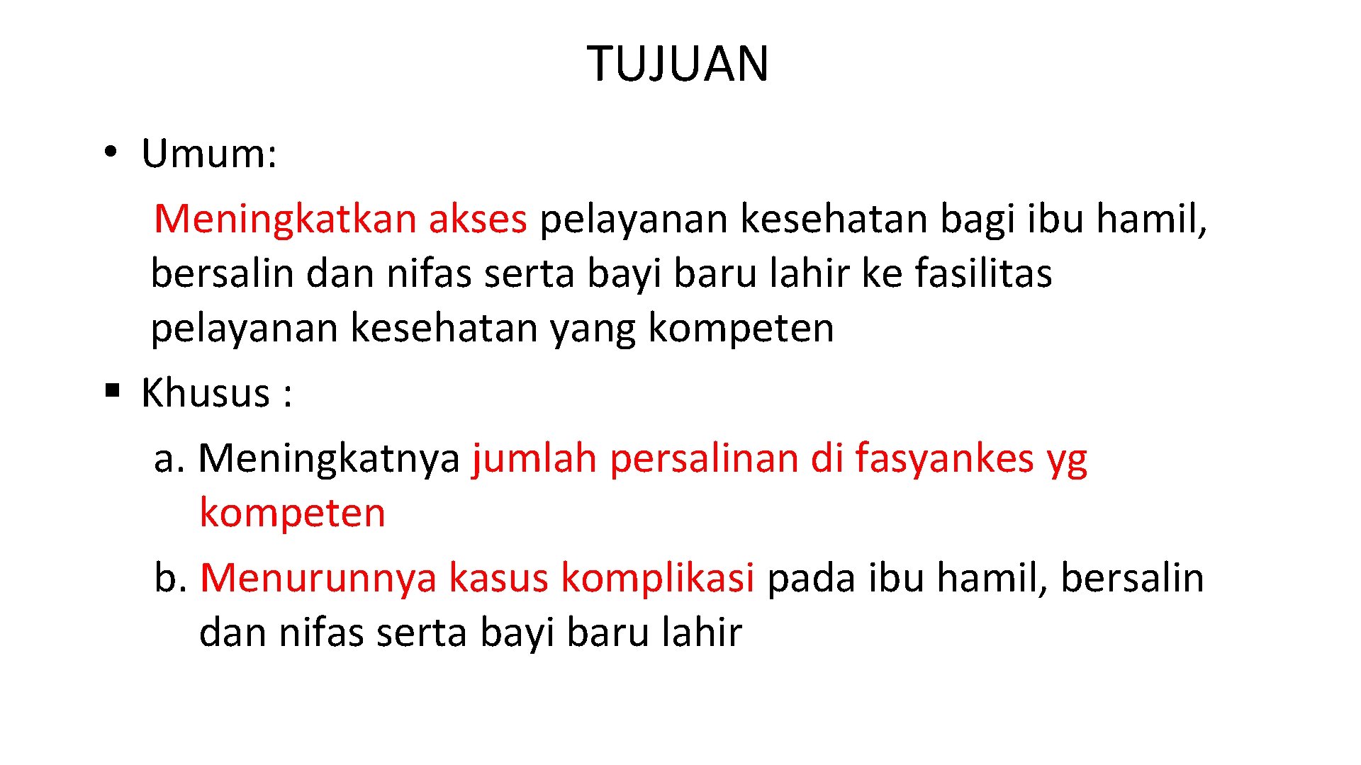 TUJUAN • Umum: Meningkatkan akses pelayanan kesehatan bagi ibu hamil, bersalin dan nifas serta