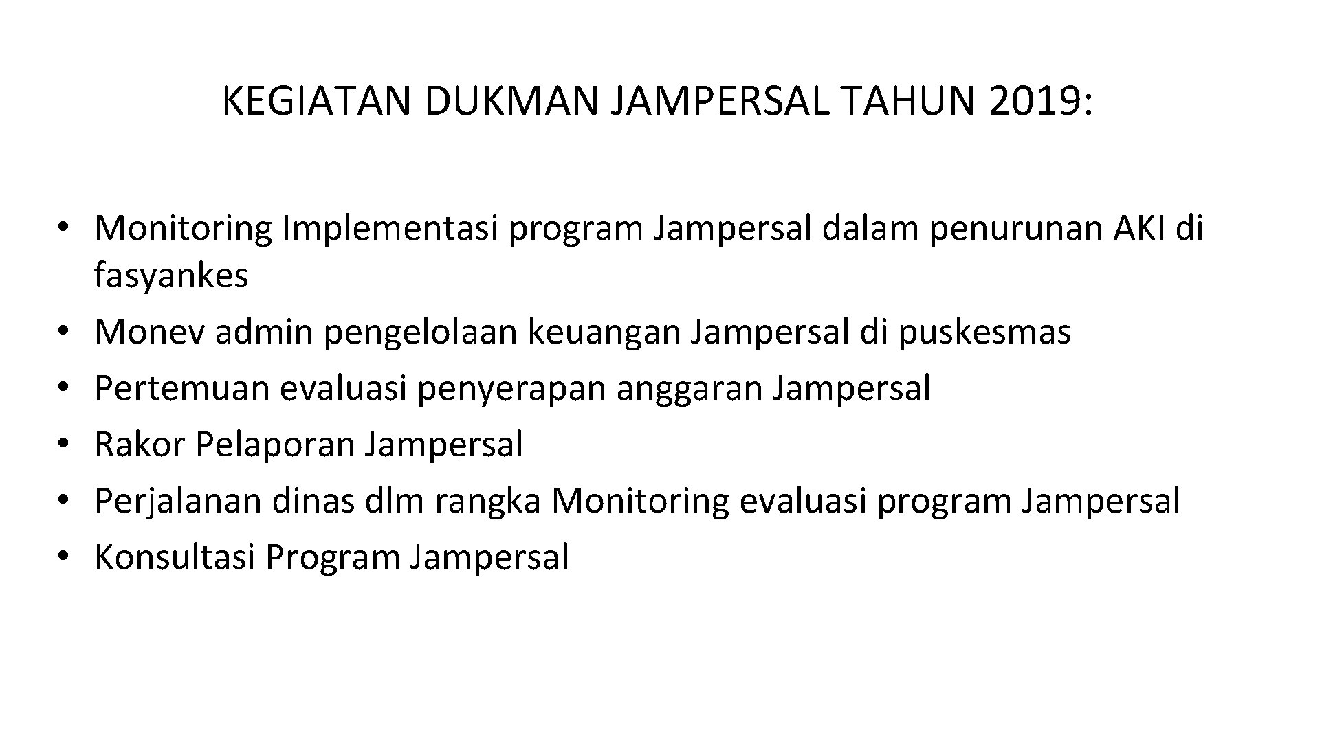 KEGIATAN DUKMAN JAMPERSAL TAHUN 2019: • Monitoring Implementasi program Jampersal dalam penurunan AKI di