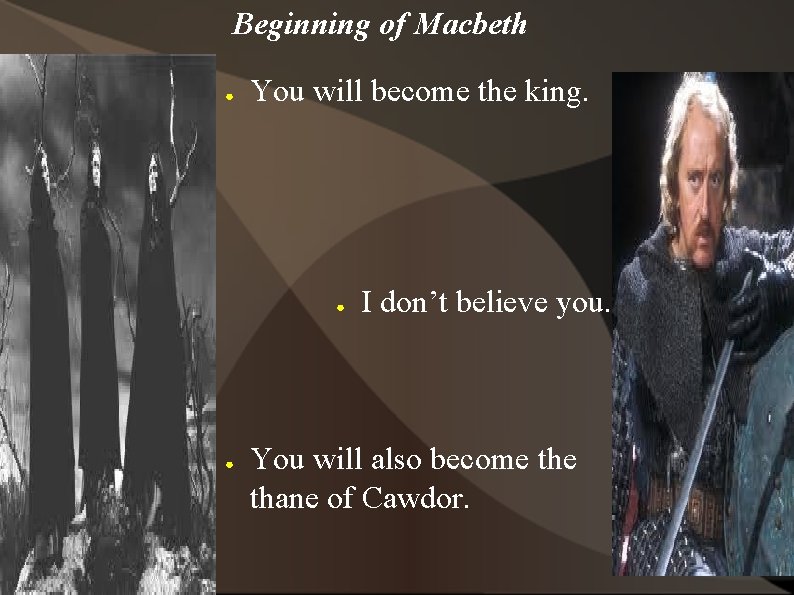 Beginning of Macbeth ● You will become the king. ● ● I don’t believe