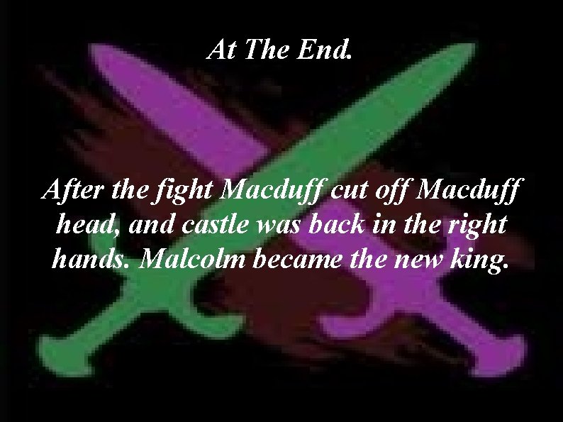 At The End. After the fight Macduff cut off Macduff head, and castle was