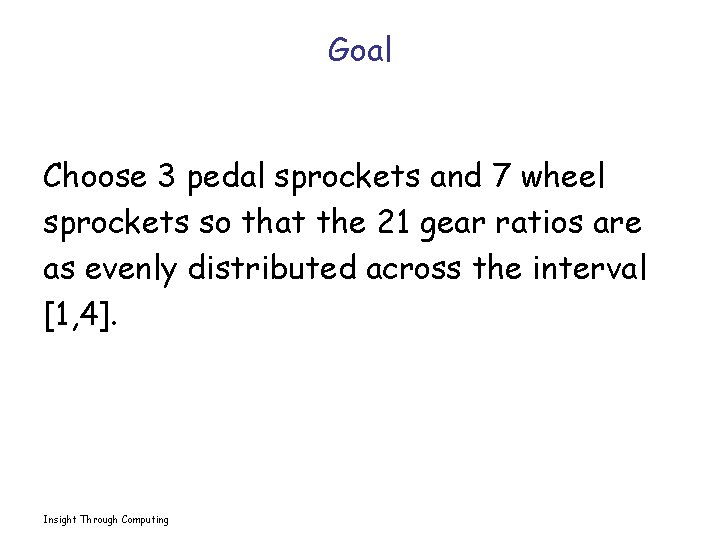 Goal Choose 3 pedal sprockets and 7 wheel sprockets so that the 21 gear