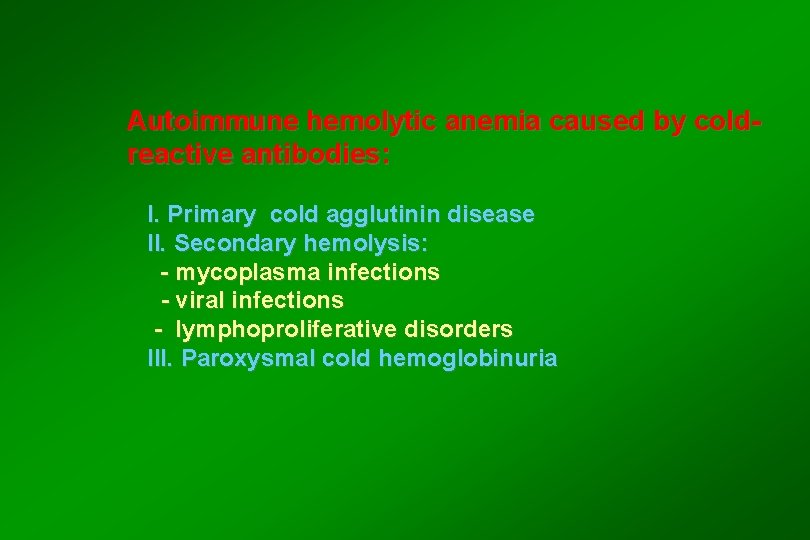 Autoimmune hemolytic anemia caused by coldreactive antibodies: I. Primary cold agglutinin disease II. Secondary