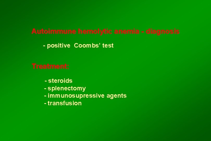 Autoimmune hemolytic anemia - diagnosis - positive Coombs’ test Treatment: - steroids - splenectomy