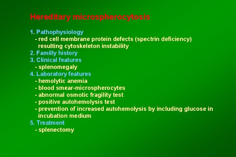 Hereditary microspherocytosis 1. Pathophysiology - red cell membrane protein defects (spectrin deficiency) resulting cytoskeleton