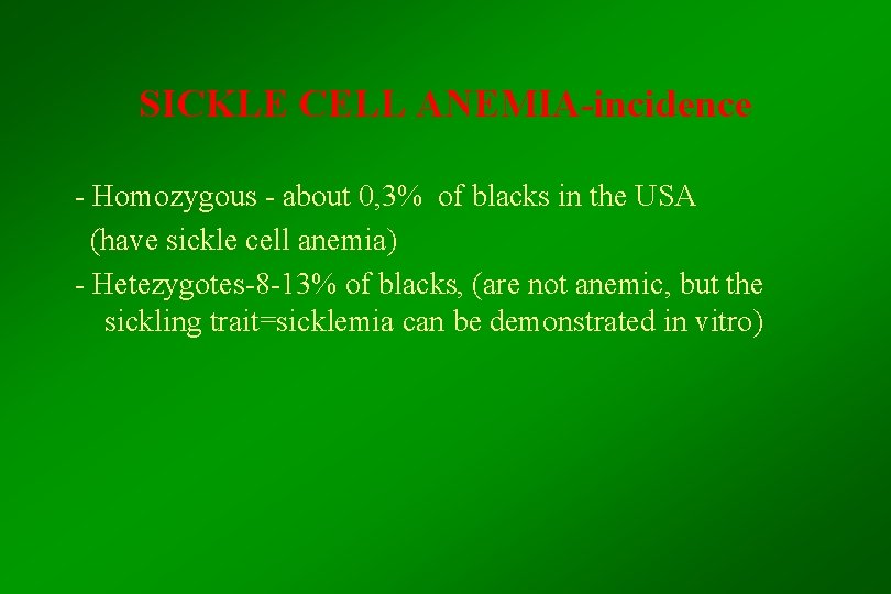 SICKLE CELL ANEMIA-incidence - Homozygous - about 0, 3% of blacks in the USA