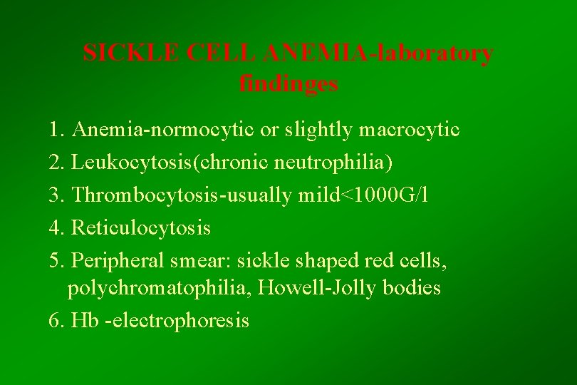 SICKLE CELL ANEMIA-laboratory findinges 1. Anemia-normocytic or slightly macrocytic 2. Leukocytosis(chronic neutrophilia) 3. Thrombocytosis-usually