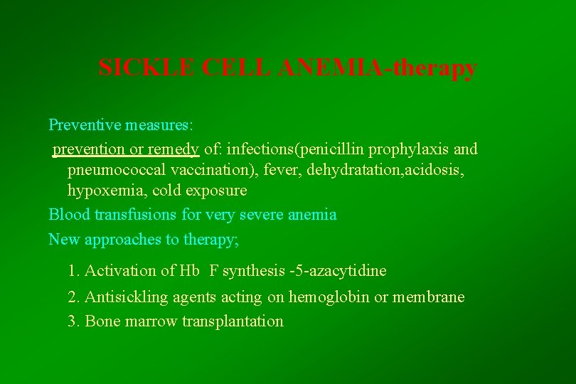 SICKLE CELL ANEMIA-therapy Preventive measures: prevention or remedy of: infections(penicillin prophylaxis and pneumococcal vaccination),