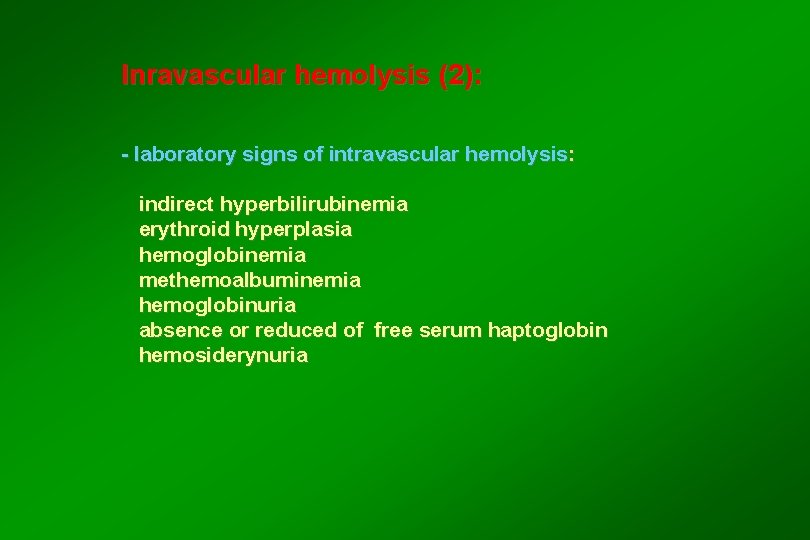 Inravascular hemolysis (2): - laboratory signs of intravascular hemolysis: indirect hyperbilirubinemia erythroid hyperplasia hemoglobinemia