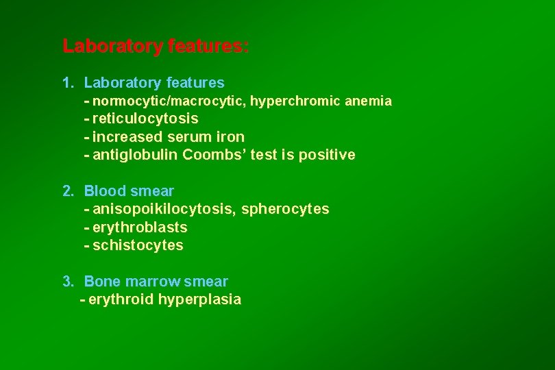 Laboratory features: 1. Laboratory features - normocytic/macrocytic, hyperchromic anemia - reticulocytosis - increased serum