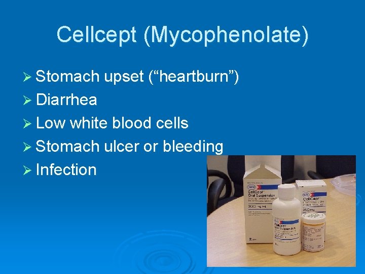 Cellcept (Mycophenolate) Ø Stomach upset (“heartburn”) Ø Diarrhea Ø Low white blood cells Ø