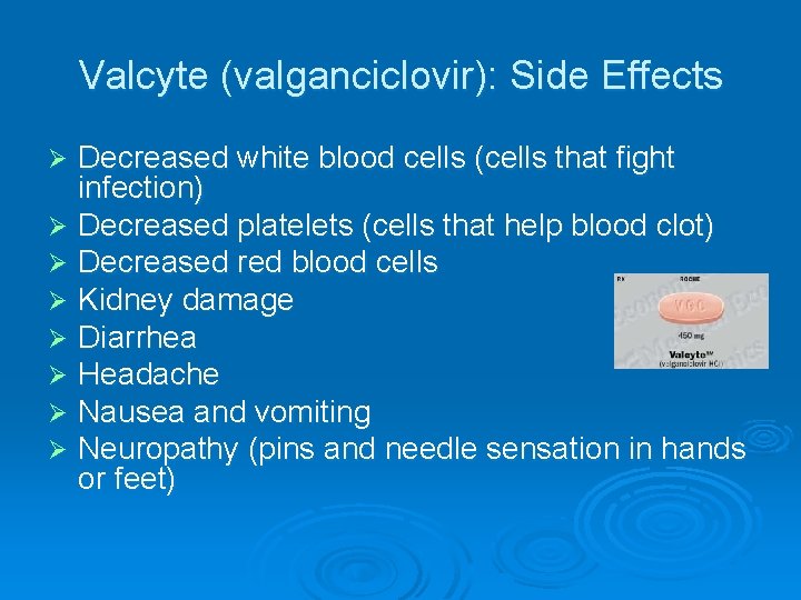 Valcyte (valganciclovir): Side Effects Decreased white blood cells (cells that fight infection) Ø Decreased