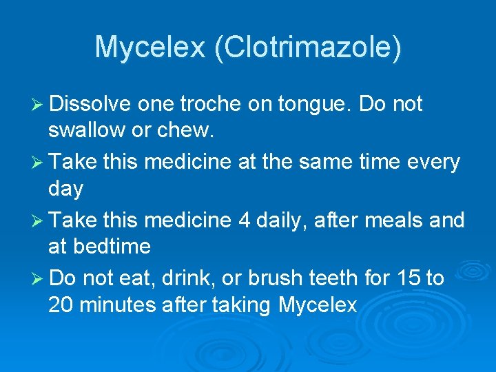 Mycelex (Clotrimazole) Ø Dissolve one troche on tongue. Do not swallow or chew. Ø