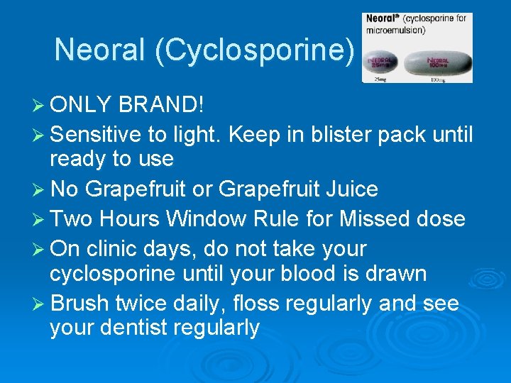 Neoral (Cyclosporine) Ø ONLY BRAND! Ø Sensitive to light. Keep in blister pack until