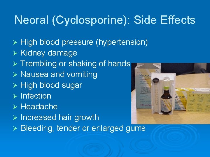 Neoral (Cyclosporine): Side Effects High blood pressure (hypertension) Ø Kidney damage Ø Trembling or