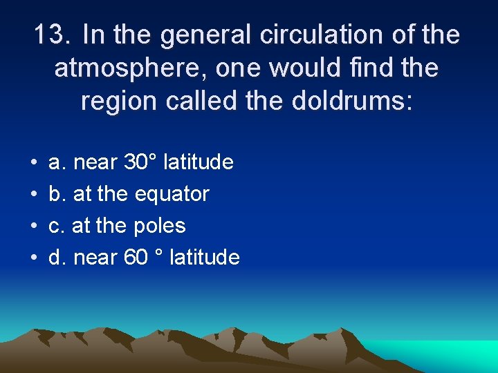 13. In the general circulation of the atmosphere, one would find the region called