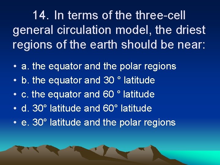 14. In terms of the three-cell general circulation model, the driest regions of the