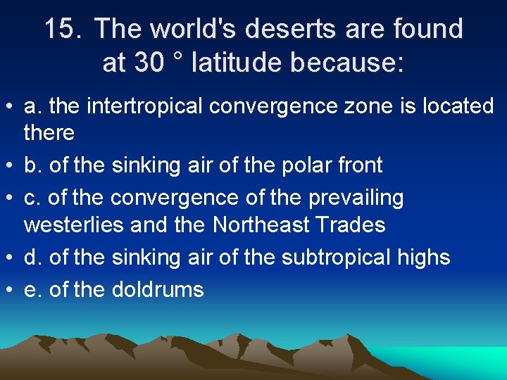 15. The world's deserts are found at 30 ° latitude because: • a. the
