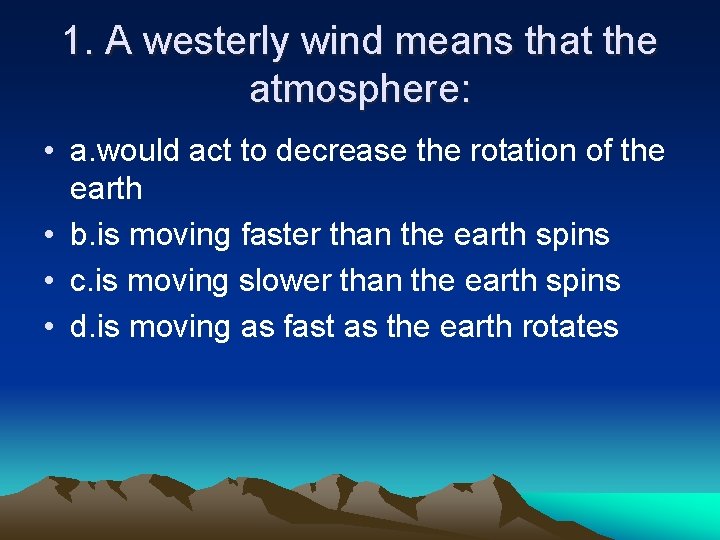 1. A westerly wind means that the atmosphere: • a. would act to decrease