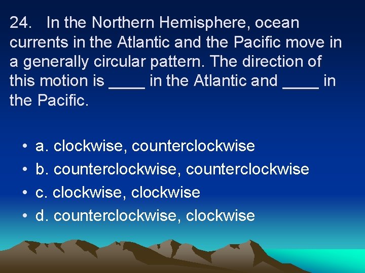 24. In the Northern Hemisphere, ocean currents in the Atlantic and the Pacific move