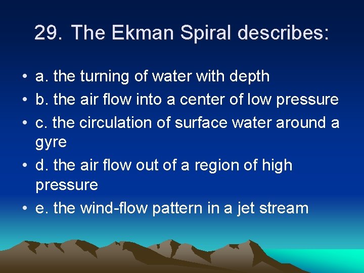 29. The Ekman Spiral describes: • a. the turning of water with depth •