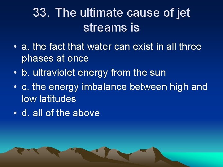 33. The ultimate cause of jet streams is • a. the fact that water