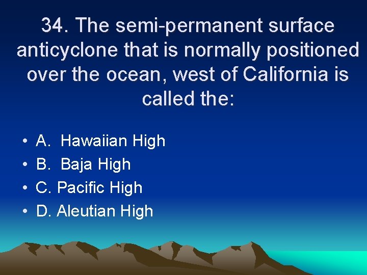 34. The semi-permanent surface anticyclone that is normally positioned over the ocean, west of