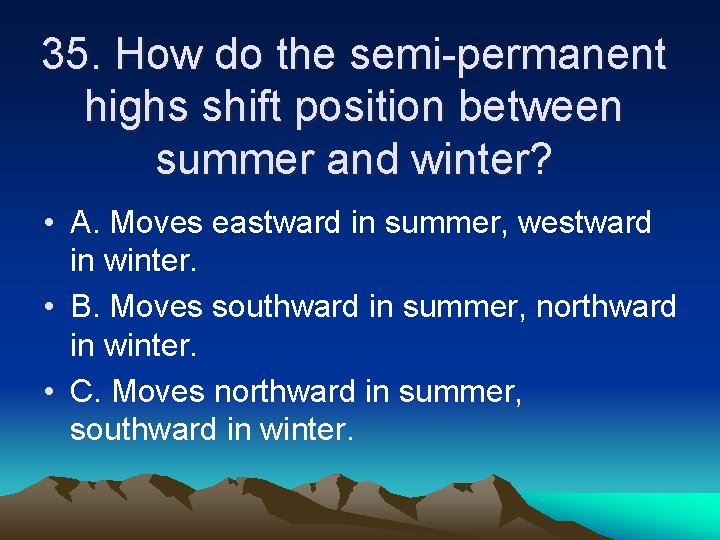 35. How do the semi-permanent highs shift position between summer and winter? • A.