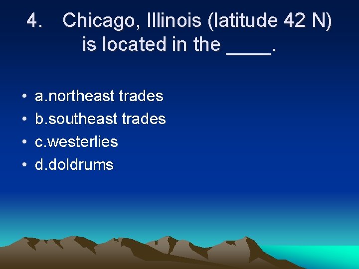 4. Chicago, Illinois (latitude 42 N) is located in the ____. • • a.