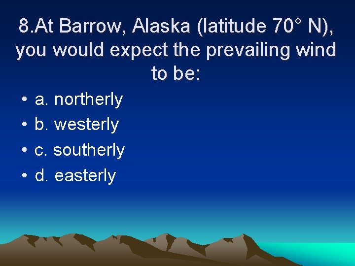 8. At Barrow, Alaska (latitude 70° N), you would expect the prevailing wind to