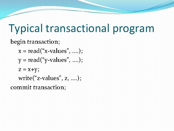 Typical transactional program begin transaction; x = read(“x-values”, . . ); y = read(“y-values”,