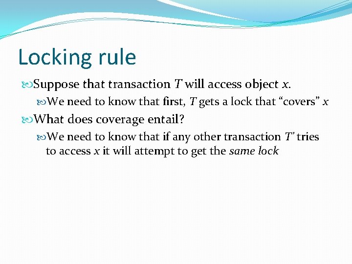 Locking rule Suppose that transaction T will access object x. We need to know
