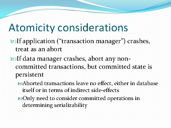 Atomicity considerations If application (“transaction manager”) crashes, treat as an abort If data manager