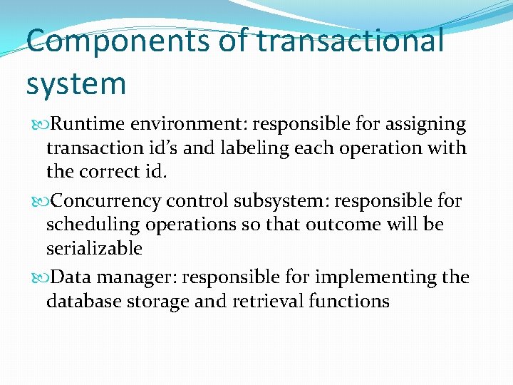 Components of transactional system Runtime environment: responsible for assigning transaction id’s and labeling each