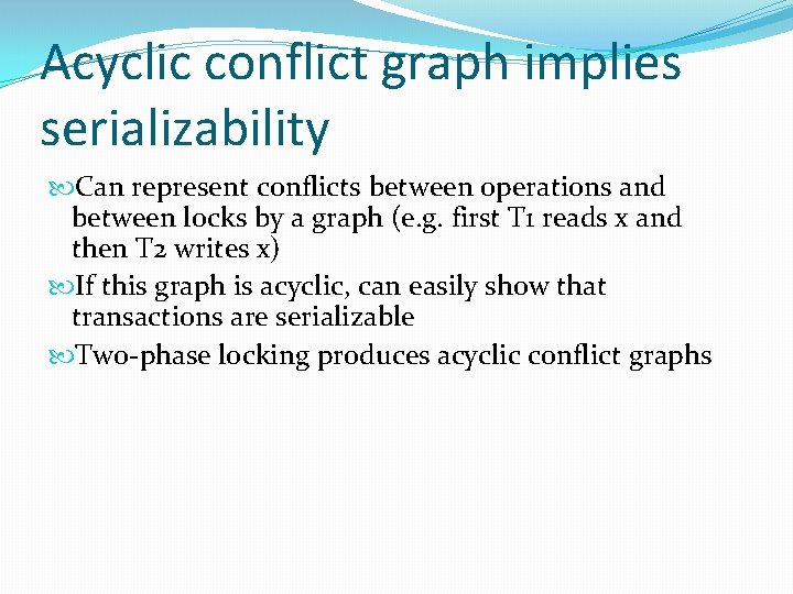 Acyclic conflict graph implies serializability Can represent conflicts between operations and between locks by