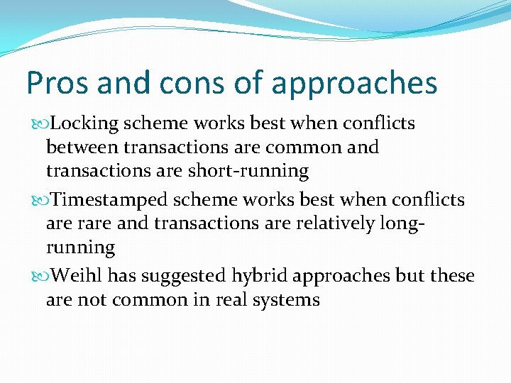 Pros and cons of approaches Locking scheme works best when conflicts between transactions are