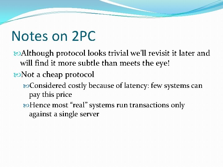 Notes on 2 PC Although protocol looks trivial we’ll revisit it later and will