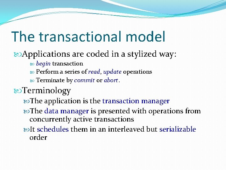 The transactional model Applications are coded in a stylized way: begin transaction Perform a