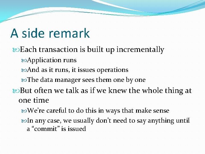 A side remark Each transaction is built up incrementally Application runs And as it