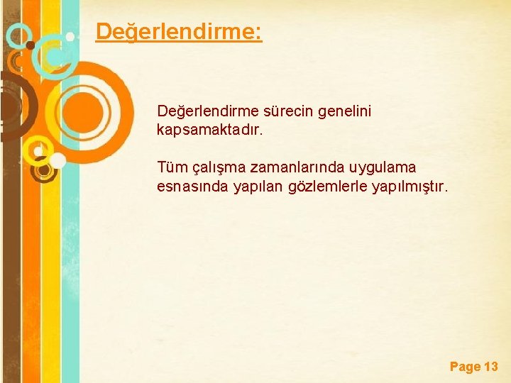 Değerlendirme: Değerlendirme sürecin genelini kapsamaktadır. Tüm çalışma zamanlarında uygulama esnasında yapılan gözlemlerle yapılmıştır. Free