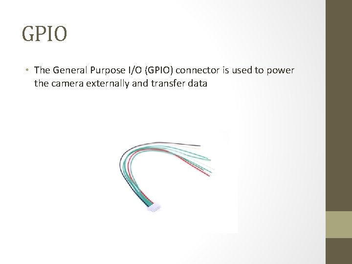 GPIO • The General Purpose I/O (GPIO) connector is used to power the camera