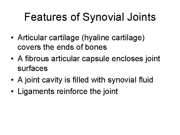 Features of Synovial Joints • Articular cartilage (hyaline cartilage) covers the ends of bones Features of Synovial Joints • Articular cartilage (hyaline cartilage) covers the ends of bones
