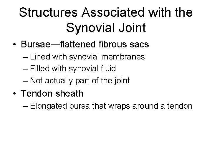 Structures Associated with the Synovial Joint • Bursae—flattened fibrous sacs – Lined with synovial Structures Associated with the Synovial Joint • Bursae—flattened fibrous sacs – Lined with synovial