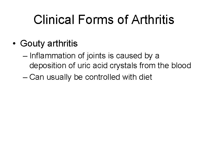 Clinical Forms of Arthritis • Gouty arthritis – Inflammation of joints is caused by Clinical Forms of Arthritis • Gouty arthritis – Inflammation of joints is caused by