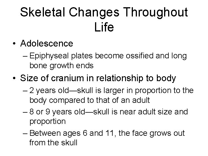 Skeletal Changes Throughout Life • Adolescence – Epiphyseal plates become ossified and long bone Skeletal Changes Throughout Life • Adolescence – Epiphyseal plates become ossified and long bone