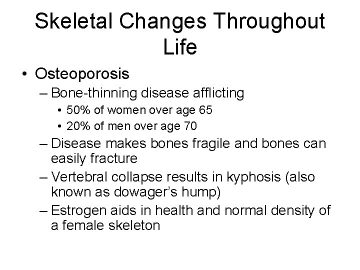 Skeletal Changes Throughout Life • Osteoporosis – Bone-thinning disease afflicting • 50% of women Skeletal Changes Throughout Life • Osteoporosis – Bone-thinning disease afflicting • 50% of women