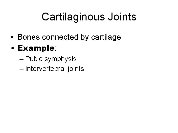 Cartilaginous Joints • Bones connected by cartilage • Example: – Pubic symphysis – Intervertebral Cartilaginous Joints • Bones connected by cartilage • Example: – Pubic symphysis – Intervertebral