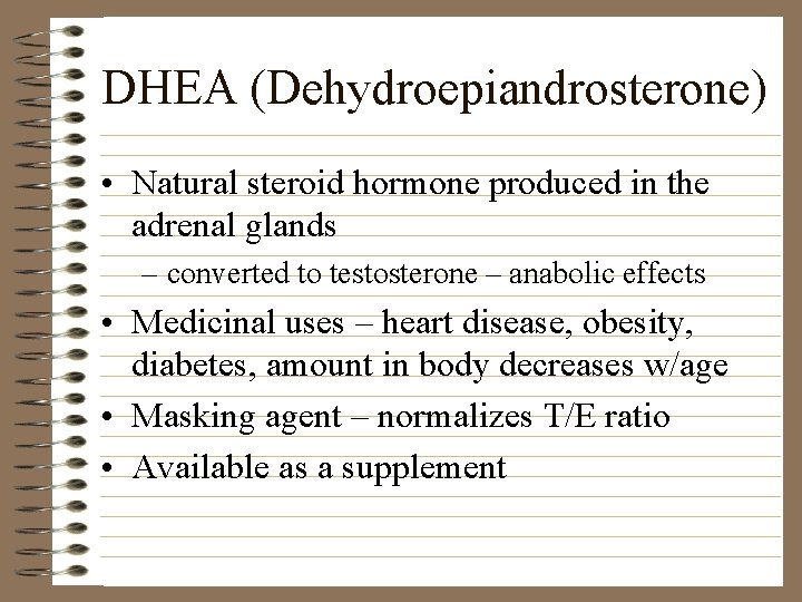 DHEA (Dehydroepiandrosterone) • Natural steroid hormone produced in the adrenal glands – converted to