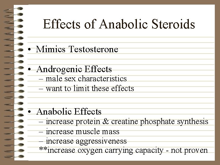 Effects of Anabolic Steroids • Mimics Testosterone • Androgenic Effects – male sex characteristics