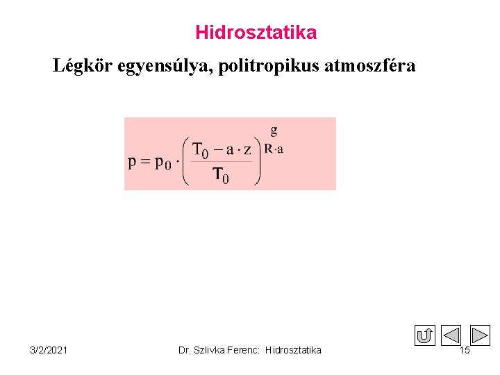 Hidrosztatika Légkör egyensúlya, politropikus atmoszféra 3/2/2021 Dr. Szlivka Ferenc: Hidrosztatika 15 